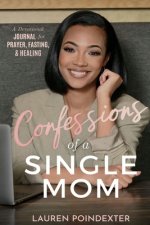 Confessions of a Single Mom: A Journey of Prayer, Fasting, and Healing for Single Moms