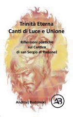 Trinità Eterna. Canti di Luce e Unione.  Riflessioni poetiche sul Cantico  di san Sergio di Radone