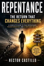 Repentance: The Return That Changes Everything: A Complete Guide to True Repentance, Transformation and a New Way of Life