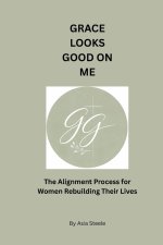 Grace Looks Good On Me: The Alignment Process for Women Rebuilding Their Lives After Survival