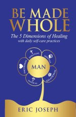 Be Made Whole: The 5 Dimensions of Healings with Daily Self-Help Practices