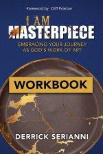 I AM MASTERPIECE WORKBOOK: WORKBOOK - Embracing Your Journey As God's Work of Art