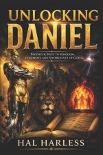 UNLOCKING DANIEL: Prophetic Keys to Kingdoms, Judgment, and the Sovereignty of God