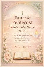 Easter & Pentecost Devotional for Women 2026: A 50-Day Journey of Renewal, Resurrection Power, and Holy Spirit Fire
