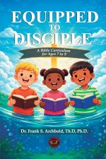 Equipped to Disciple: A Bible Curriculum for ages 7 to 9: A Bible Curriculum for ages 7 - 9