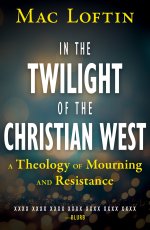 In the Twilight of the Christian West: A Theology of Mourning and Resistance