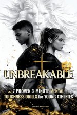 UNBREAKABLE: 7 Proven 3-Minute Mental Toughness Drills for Young Athletes: Faith-Fueled Mindset Strategies to Build Confidence, Beat Pressure, & Forge