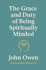 The Grace and Duty of Being Spiritually Minded (In Modern English)