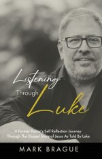 Listening Through Luke: A Former Pastor's Self Reflection Journey Through the Gospel Story of Jesus As Told by Luke