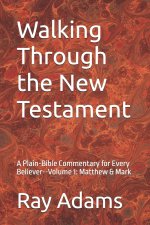 Walking Through the New Testament: A Plain-Bible Commentary for Every Believer--Volume 1: Matthew & Mark