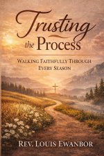 TRUSTING THE PROCESS: Walking Faithfully Through Every Season