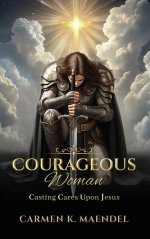 Courageous Woman: Casting Cares Upon Jesus