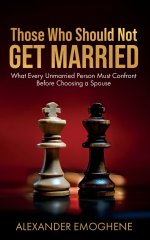 Those Who Should Not GET MARRIED: What Every Unmarried Person Must Confront Before Choosing a Spouse