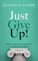 Just Give Up!: When Striving Gives Way to God's Strength