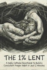 The 1% Lent: Find Peace in 2 Minutes A Day - A Catholic Devotional to Give Up Anxiety for 40 Days