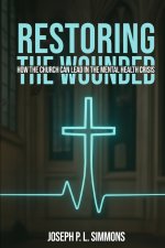 Restoring The Wounded: How The Church Can Lead In The Mental Health Crisis