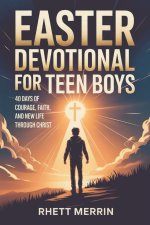 Easter Devotional for Teen Boys : 40 Days of Courage, Faith and New Life Through  Christ
