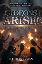 Gideons Arise!: The Call To Secure The Endtime Harvest