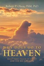 Why Dogs go to Heaven: What they Teach us about God and His Kingdom