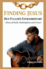 FINDING JESUS:  Ben Fuller's Extraordinary Story of Faith, Redemption and Grace