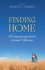 Finding Home: Wrapping My Heart Around Ukraine