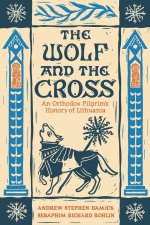 The Wolf and the Cross: An Orthodox Pilgrim's History of Lithuania