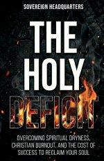 The Holy Deficit: Overcoming Spiritual Dryness, Christian Burnout, and the Cost of Success to Reclaim Your Soul