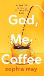 God, Me and Coffee: 30 Real-Life Devotions for Everyday Faith