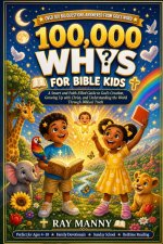 100000 Whys for Bible Kids: A Smart and Faith-Filled Guide to God's Creation, Growing Up with Christ, and Understanding the World Through Biblical Tru