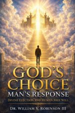 GOD'S CHOICE - MAN'S RESPONSE: Divine Election and Human Free Will
