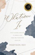 Whatever Is: Eight Sacred Qualities to Renew Your Mind and Transform Your Life