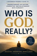 Who Is God, Really?: A Beginner-Friendly Guide to Understanding His Nature, Character, and Relationship With Humanity. A CATHOLIC THEOLOGY GUIDE FOR B