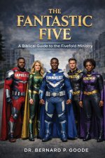 The Fantastic Five: A Biblical Guide To The Fivefold Ministry