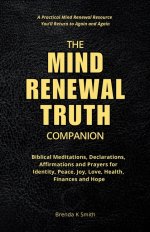 THE MIND RENEWAL TRUTH COMPANION: Biblical Meditations, Declarations, Affirmations and Prayers for Identity, Peace, Joy, Love, Health, Finances and Ho