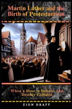 Martin Luther and the Birth of Protestantism: When a Door, a Debate, and Destiny Collided