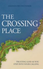 The Crossing Place : Trusting God as You Step Into Your Calling
