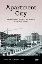 Apartment City – Redevelopment, Planning, and High–Rise Housing in Post–war Toronto, 1945–1974