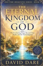 THE ETERNAL KINGDOM OF GOD : The Everlasting Reign Beyond Time,  Death, and the Final Judgment