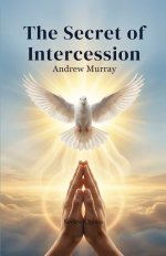 The Secret of Intercession - Andrew Murray in Modern English: The Complete Classic on Prayer Updated for Today