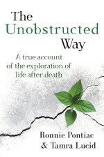 The Unobstructed Way: A True Account of the Exploration of Life After Death