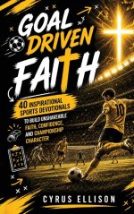 Goal-Driven Faith: 40 Inspirational Soccer Devotionals for Young Players to Build Unshakeable Faith, Confidence, and Championship Character (European
