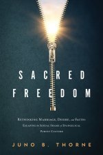 Sacred Freedom: Rethinking Marriage, Desire, and Faith - Escaping the Sexual Shame of Evangelical Purity Culture