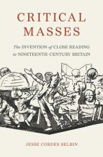 Critical Masses – The Invention of Close Reading in Nineteenth–Century Britain