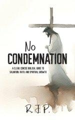 No Condemnation: A Clear, Concise Biblical Guide to Salvation, Faith, and Spiritual Growth
