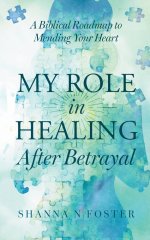 My Role in Healing After Betrayal: A Biblical Roadmap to Mending Your Heart