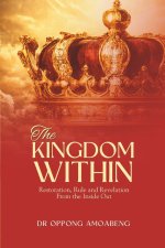 THE KINGDOM WITHIN: Restoration, Rule and Restoration From the inside Out.