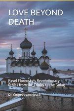 LOVE BEYOND DEATH: Pavel Florensky's Revolutionary Ethics from the Trinity to the Gulag