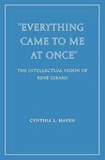 "Everything Came to Me at Once": the Intellectual Vision of René Girard (Wiseblood Essays in Contemporary Culture)