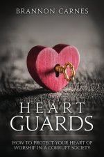 Heart Guards: How to Protect Your Heart of Worship in a Corrupt Society
