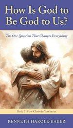 How Is God to Be God to Us?: The One Question That Changes Everything